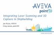 Integrating Laser Scanning and 3D Capture in Shipbuilding ·  Integrating Laser Scanning and 3D Capture in Shipbuilding Jen Rizzo, AVEVA Greg Lawes, point3D