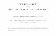 THE ART WORLDLY WISDOM - Andrew Burke WISDOM BY BALTHASAR GRACIAN ... springs from man's best part. ... every fear of ignorance, these worry out for them the moot points of every diﬃculty.
