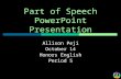 [PPT]Part of Speech PowerPoint Presentation - Weeblymhallcgs.weebly.com/.../3/7/7/6/37765421/parts_of_speech.ppt · Web viewPart of Speech PowerPoint Presentation Allison Peji October