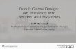 Occult Game Design: An Initiation into Secrets and Mysteriestwvideo01.ubm-us.net/o1/vault/gdconline12/Presentations/howard... · Occult Game Design: An Initiation into ... Mysterious