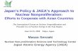 Japan’s Policy & JAEA’s Approach to Nuclear Nonproliferation · Japan’s Policy & JAEA’s Approach to Nuclear Nonproliferation: Nuclear Nonproliferation: Efforts to Cooperate