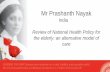 Mr Prashanth Nayak - commonwealthnurses.org · Mr Prashanth Nayak India Review of National Health Policy for the elderly: an alternative model of care