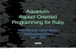Aquarium: Ruby Aspect-Oriented Programming · Aquarium: Aspect-Oriented Programming for Ruby Dean Wampler, Object Mentor dean@objectmentor.com April 7, 2008 Monday, April 7, 2008