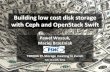 Building low cost disk storage with Ceph and … low cost disk storage with Ceph and OpenStack Swift Paweł Woszuk, Maciej Brzeźniak TERENA TF-Storage meeting in Zurich Feb 10-11th,