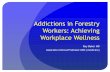 Addictions in Forestry Workers: Achieving Workplace Wellness · Addictions in Forestry Workers: Achieving Workplace Wellness Ray Baker MD Associate Clinical Professor UBC (medicine)