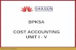 BPK5A COST ACCOUNTING UNIT I - V · Practical consideration BPK5A-COST ACCOUNTING 11 1. TM ... Scrap or Wastage (7) ... waste production or other costs. BPK5A-COST ACCOUNTING 23 1.