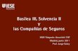 Basilea III, Solvencia II y las Compañías de Seguros CIIF Prof Jorge Soley_tcm5... · Basilea III, Solvencia II y las Compañías de Seguros XVIII Simposio Anual del CIIF Madrid,