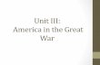 Unit III: America in the Great War - Login - myCSU ... · •Japan went to Teddy Roosevelt in secret and asked him to ... •Woodrow Wilson’s New Freedom (Democrat) •William Taft’s