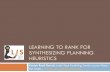 LEARNING TO RANK FOR SYNTHESIZING PLANNING HEURISTICSweb.mit.edu/caelan/www/presentations/ijcai_2016.pdf · LEARNING TO RANK FOR SYNTHESIZING PLANNING HEURISTICS Caelan Reed Garrett,