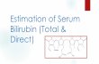 Estimation of Serum Bilirubin (Total & Direct)fac.ksu.edu.sa/sites/default/files/billirubin.pdf · Types of Bilirubin Direct bilirubin: Conjugated with glucoronic acid by means of