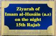 Ziyarah of Imam al-Husáin (a.s) on the night 15th Rajab · Ziyarah of Imam al-Husáin (a.s) on the night 15th Rajab ... Alláh’s creatures. alssalamu `alaykum ya khiyarata allahi