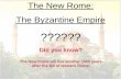 The New Rome: The Byzantine Empire - Weebly · The New Rome: The Byzantine Empire????? ... in large part to the ... influenced western styles from the Middle Ages to the