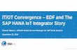 IT/OT Convergence EDF and The SAP HANA IoT Integrator Story · IT/OT Convergence –EDF and The SAP HANA IoT Integrator Story. REGIONAL ... SAP HANA Platform and ... • Uses Latest