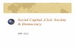 Social Capital ,Civic Society & Democracy - Harvard … · Civic Engagement Social trust Good Government ... Social Capital “ Features of social life – networks, norms, and trust