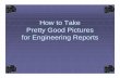 How to Take Pretty Good Pictures for Engineering …faculty.up.edu/lulay/MEStudentPage/HowToTakePictures.pdf · How to Take Pretty Good Pictures for Engineering Reports. Overview