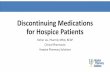 Discontinuing Medications for Hospice Patients · Discontinuing Medications for Hospice Patients Esther Liu, PharmD, MSIA, BCGP ... •Carvedilol (Coreg) •Combination therapy with