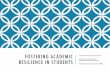 Fostering Academic Resilience in Students · •Self-efficacy, self-regulation together with a range of attributes, ... The Academic Resilience Scale (ARS-30): ... Fostering Academic
