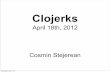 Clojerks - offbytwo.comoffbytwo.com/presentations/getting-started-with-clojure.pdf · Clojure Swank lein plugin install lein-swank “1.4.4” Wednesday, April 18, 12. Launch REPL