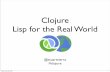 Clojure Lisp for the Real World - O'Reilly Mediaassets.en.oreilly.com/1/event/61/Clojure_ Lisp for the Real World... · Clojure Lisp for the Real World @stuartsierra #clojure Friday,