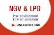NGV & LPG - hanaenggas.com · NGV & LPG. 2 Established Hana Engineering ... Fuel Cut Valve 0282292 ... ( CNG Hi-Pressure Regulator ) Main Specification