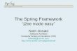 Spring framework goals - assets.spring.ioassets.spring.io/drupal/files/active/0/kdonald-spring-presentation.pdf · The Spring Framework “j2ee made easy ... Spring Core Competencies