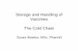 Storage and Handling of Vaccines The Cold Chain - .Why is the Cold Chain Important? • Vaccines