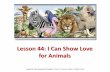 Lesson 44: I can show love for animals - …c586449.r49.cf2.rackcdn.com/p2-44 I Can Show Love for Animals - no... · Lesson 44: I Can Show Love for Animals ... Did you know that it
