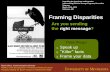 Framing Disparities: Are You Sending the Right Message… · 2017-02-09 · Framing Disparities Are you sending the right message? ... If you gotta … ttyn Don’t ... Are You Sending