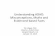 Understanding ADHD: Misconceptions, Myths and …greaterocchadd.org/wp-content/uploads/2015/01/DrWigalJan2015.pdf · Understanding ADHD: Misconceptions, Myths and Evidenced-based
