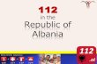 112 in the Republic of Albania - EENA · Size of Operation •~ 60.000 Police Incidents Per Year For all of Albania (est. 4Mio.) •No national statistics available for others Organizations