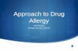 Approach to Drug Allergy - Royal Children's Hospital · S Classification & mechanism of ... S Drugs can induce several different types of ... S Patients sensitised to other allergens