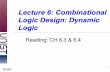 Lecture 6: Combinational Logic Design: Dynamic Logic · Dynamic CMOS In static ... the logic levels ... (not good for low-performance circuit) ECE553 Solution to Charge Leakage 9