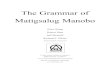 The Grammar of Matigsalug Manobo - SIL International · The Grammar of Matigsalug Manobo Peter Wang Robert Hunt Jeff McGriff Richard E. Elkins Summer Institute of Linguistics ...