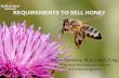 REQUIREMENTS TO SELL HONEY - Beekeepingnlbeekeeping.ca/data/documents/Honey-Regs.pdf · REQUIREMENTS TO SELL HONEY . Selling Honey •When sold in Canada, subject to the Food and
