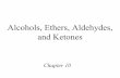 Alcohols, Ethers, Aldehydes, and Ketones - … · – oxidation of aldehydes ... Alcohols are used as fuels, medications, recreational drugs, antiseptic agents, industrial solvents,