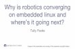 Why is robotics converging on embedded linux and … · Why is robotics converging on embedded linux and ... Tully Foote Images in this presentation are courtesy of the respective
