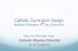 Catholic Curriculum Design… · their sacred dimension? Defining Characteristics of a Catholic School 1. Centered in the Person of Jesus Christ 2. ... Curriculum Design?
