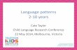 Language patterns 2-10 years · Language patterns 2-10 years Cate Taylor Child Language Research Conference 22 May 2014, Melbourne, Victoria