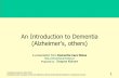 An Introduction to Dementia (Alzheimer’s, others) · An Introduction to Dementia (Alzheimer’s, others) A presentation from Dementia Care Notes  Prepared by: Swapna Kishore
