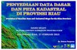 PEKANBARU RIAU, 27 FEBRUARI 2013 Dr. Petrus …redd-riau.com/wp-content/uploads/2013/02/03-Album-Peta-Riau.pdf · Biodiversitas, dll. Asal Data Banyak 1:250.000 1:50.000 Prov/Kab/Kota