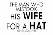 THE MAN WHO MISTOOK HIS WIFE FOR A HAT · the man who mistook his wife for a hat oliver sacks 1985. part one: losses ... disembodied lady ^jimmie ...