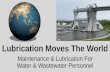 Lubrication Moves The World - mi-wea.org · The Practical Handbook of Machinery Lubrication: ... tings.com/Oil_Analysis_Basi c_Industrial_p/pol- ... Scheduling Grease & Oil Maintenance