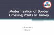 Modernization of Border Crossing Points in Turkey · Modernization of BCPs LEGAL BASIS: :Law No.3996 (1994) : Protocols betwen parties PARTIES of COOPERATION: -Ministry of Customs