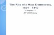 The Rise of a Mass Democracy, 1824 1840 - … · The Rise of a Mass Democracy, 1824 –1840 Chapter 13 ... Explain how the democratization of American politics contributed to the