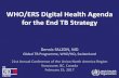 WHO/ERS Digital Health Agenda for the End TB Strategy - Falzon - The WHO Digital... · WHO/ERS Digital Health Agenda for the End TB Strategy ... February 2015 Experts from ... components