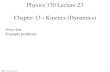 Physics 170 Lecture 23 Chapter 13 - Kinetics (Dynamics)mattison/Courses/Phys170/p170-23.pdf · Chapter 13: Kinetics of a Particle Kinetics means why things move the way they do Dynamics