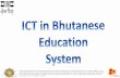 ICT in Bhutanese Education System · Bhutan’s ICT Vision “ An ICT-enabled, ... ICT lab-assistants trained •15% of lesson taught ... iSherig is the Education ICT Master Plan