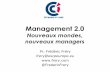 Management 2.0 : nouveaux mondes, nouveaux … · Management 2.0 Nouveaux mondes, nouveaux managers Pr. Frédéric Fréry frery@escpeurope.eu  @FredericFrery