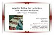 Alaska Tribal Jurisdiction - Rural Alaska Community … · Tribal courts in the TCC Region continued to conduct child ... 2003: Perryville v Tague (Alaska Court) Alaska tribes have