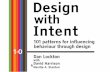 Design with Intent - RCA Research Onlineresearchonline.rca.ac.uk/1485/1/3.Lockton_Design_with_intent_cards... · Design with Intent: 101 patterns for influencing behaviour through